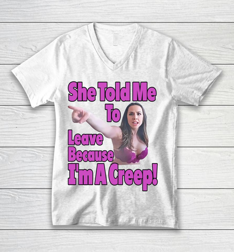 Good  She Told Me To Leave Because I'm A Creep Unisex V-Neck T-Shirt