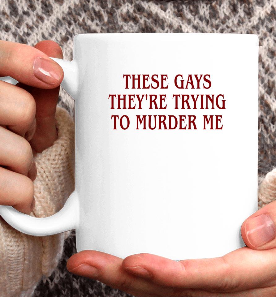 Good  These Gays They're Trying To Murder Me Coffee Mug
