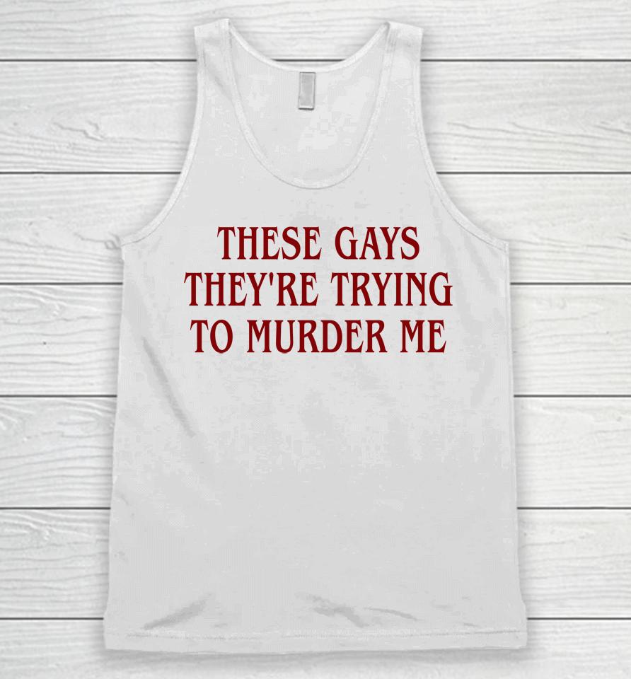 Good  These Gays They're Trying To Murder Me Unisex Tank Top