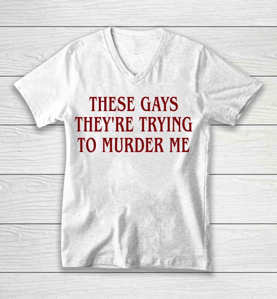 Good  These Gays They're Trying To Murder Me Unisex V-Neck T-Shirt