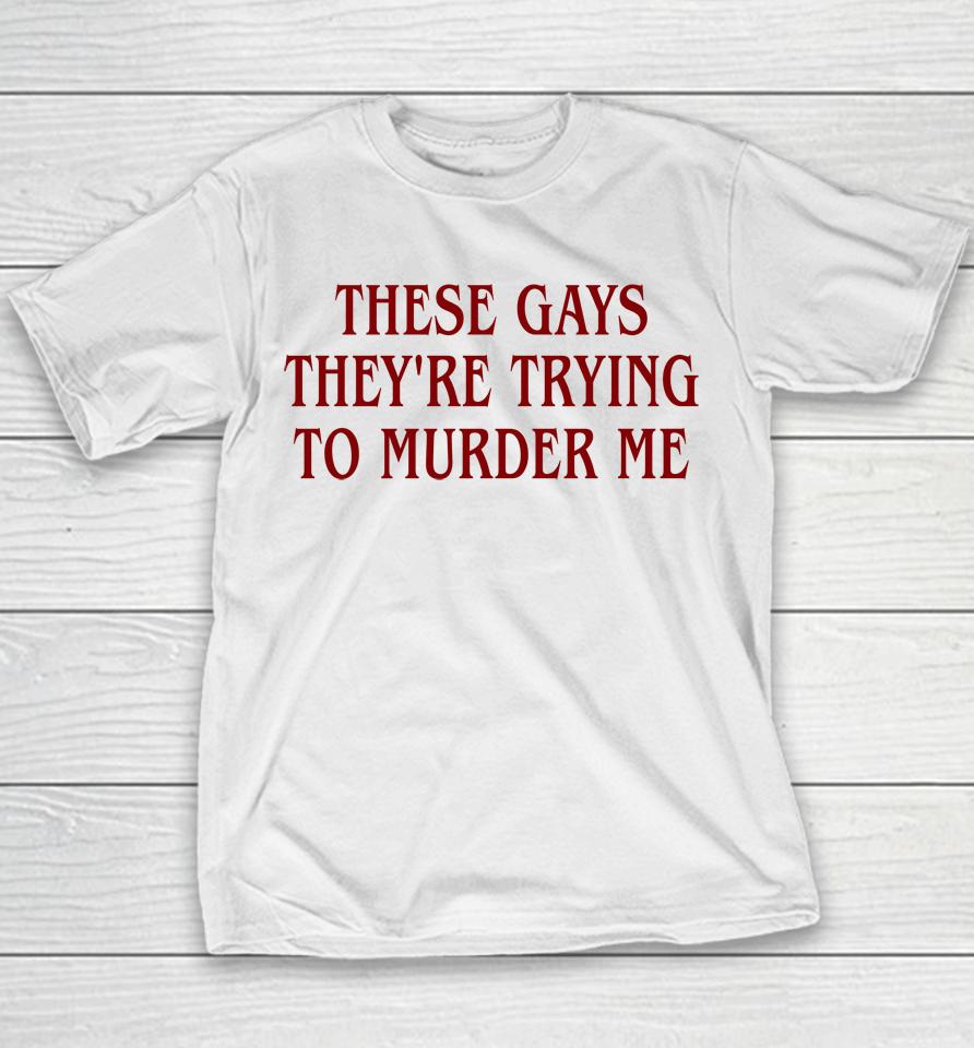 Good  These Gays They're Trying To Murder Me Youth T-Shirt