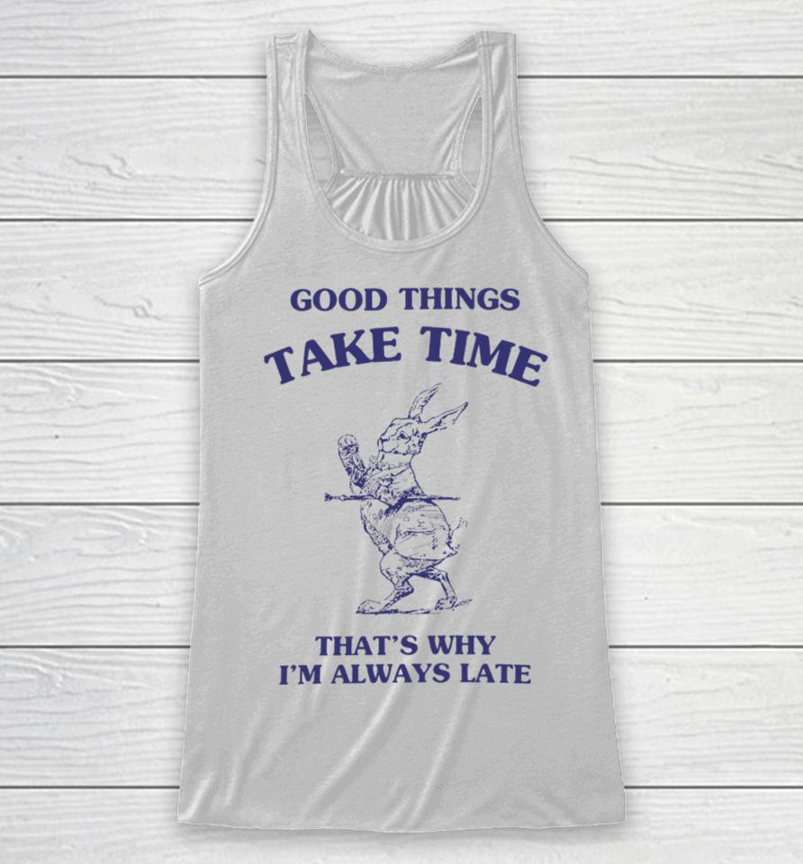Good Things Take Time That's Why I'm Always Late Racerback Tank