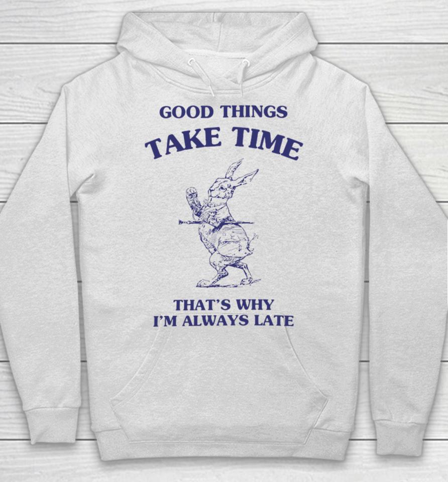 Good Things Take Time That's Why I'm Always Late Hoodie