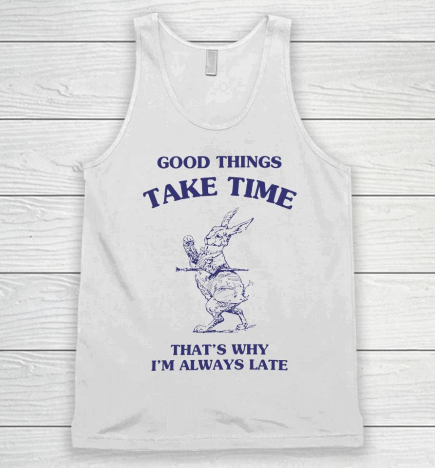 Good Things Take Time That's Why I'm Always Late Unisex Tank Top