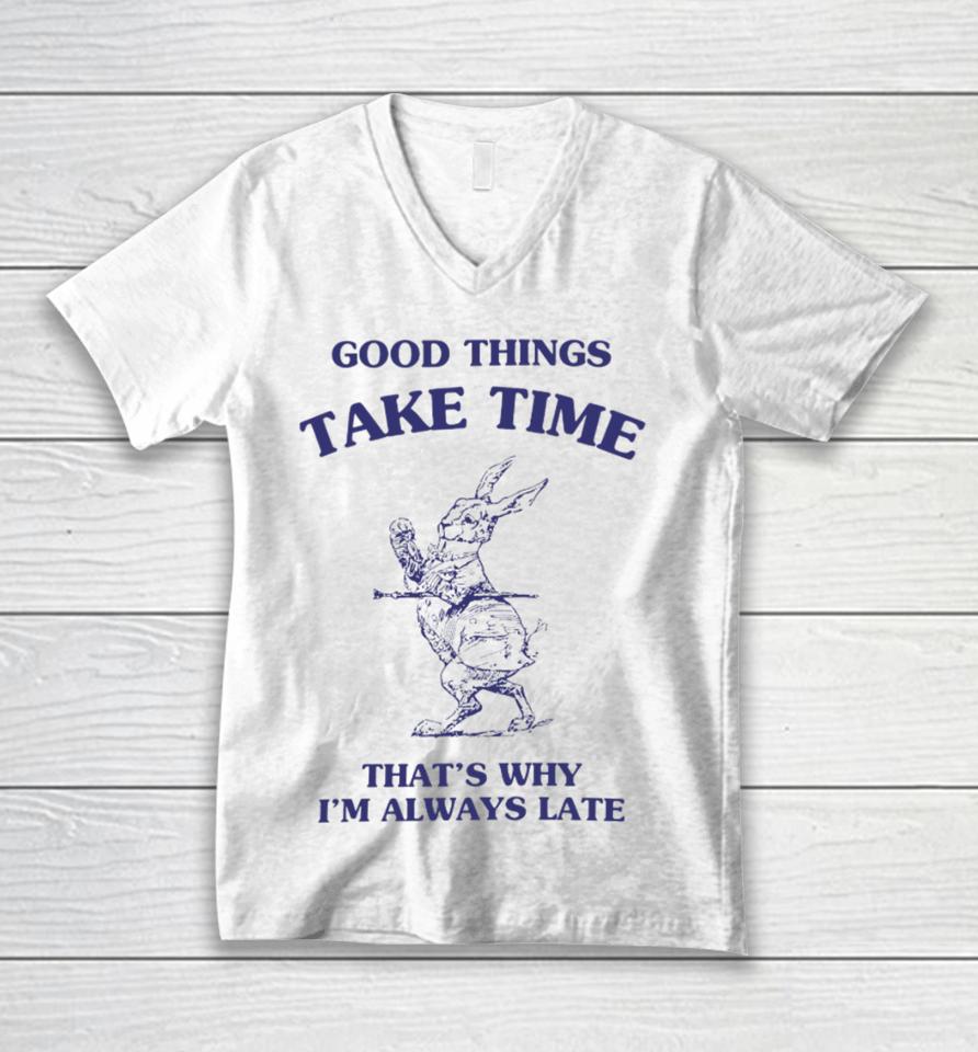 Good Things Take Time That's Why I'm Always Late Unisex V-Neck T-Shirt