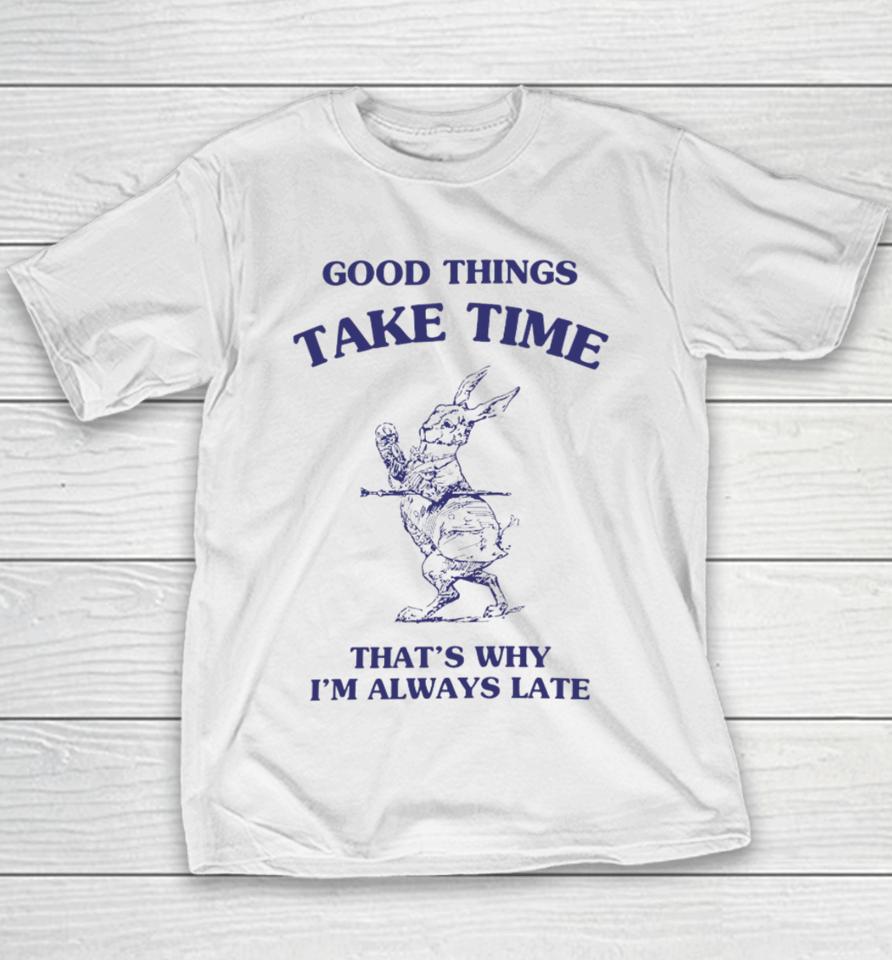 Good Things Take Time That's Why I'm Always Late Youth T-Shirt