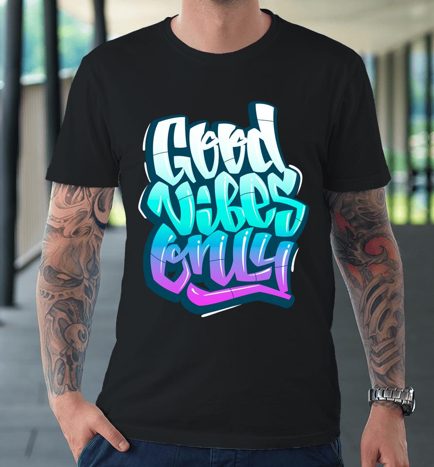 Good Vibes Only Premium T-Shirt