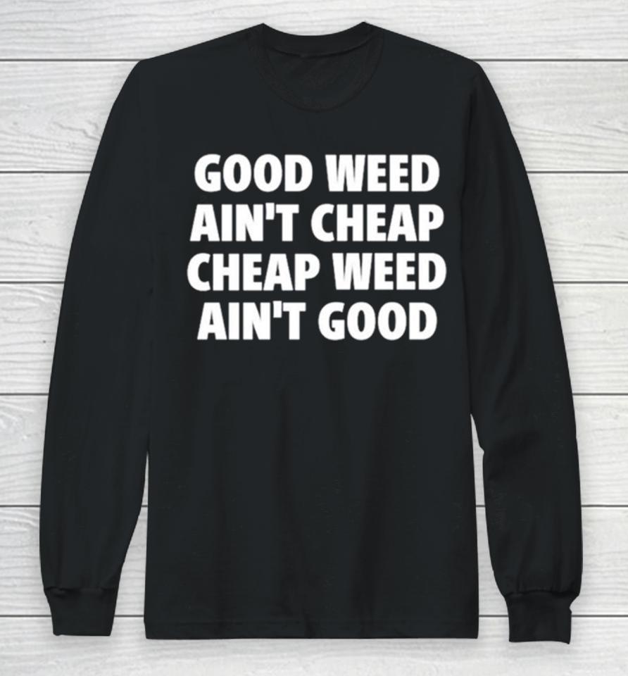 Good Weed Ain’t Cheap Cheap Weed Ain’t Good Long Sleeve T-Shirt
