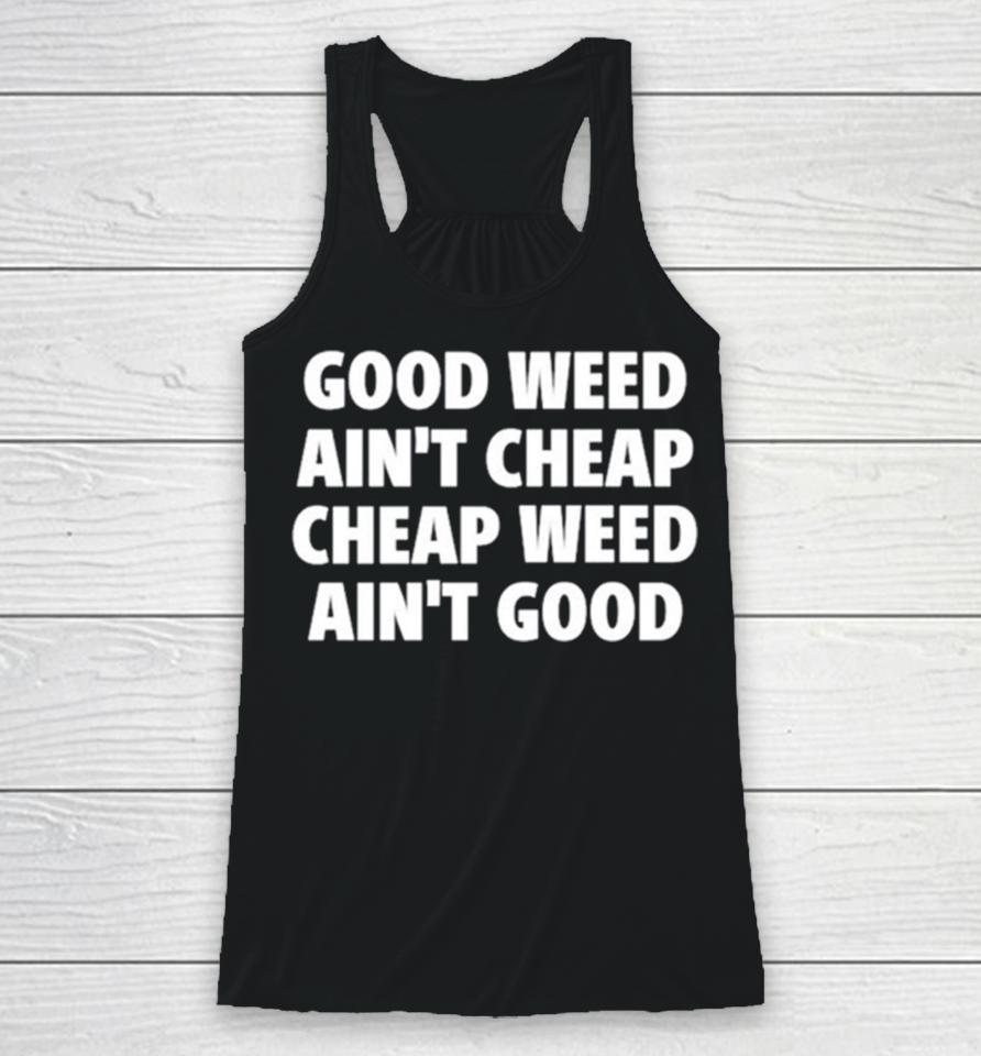 Good Weed Ain’t Cheap Cheap Weed Ain’t Good Racerback Tank
