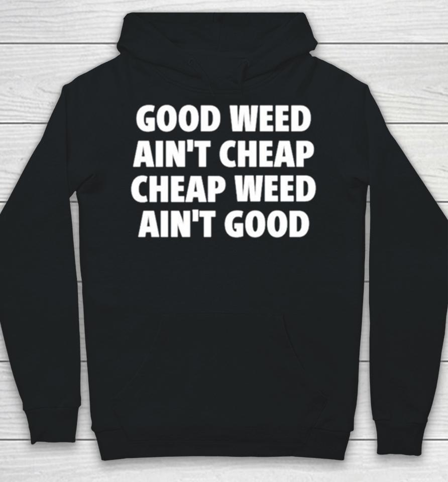 Good Weed Ain’t Cheap Cheap Weed Ain’t Good Hoodie