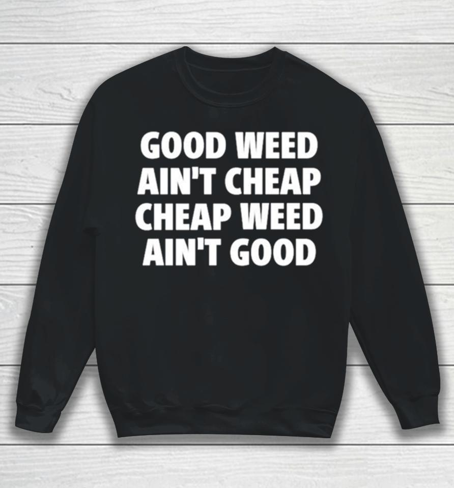Good Weed Ain’t Cheap Cheap Weed Ain’t Good Sweatshirt