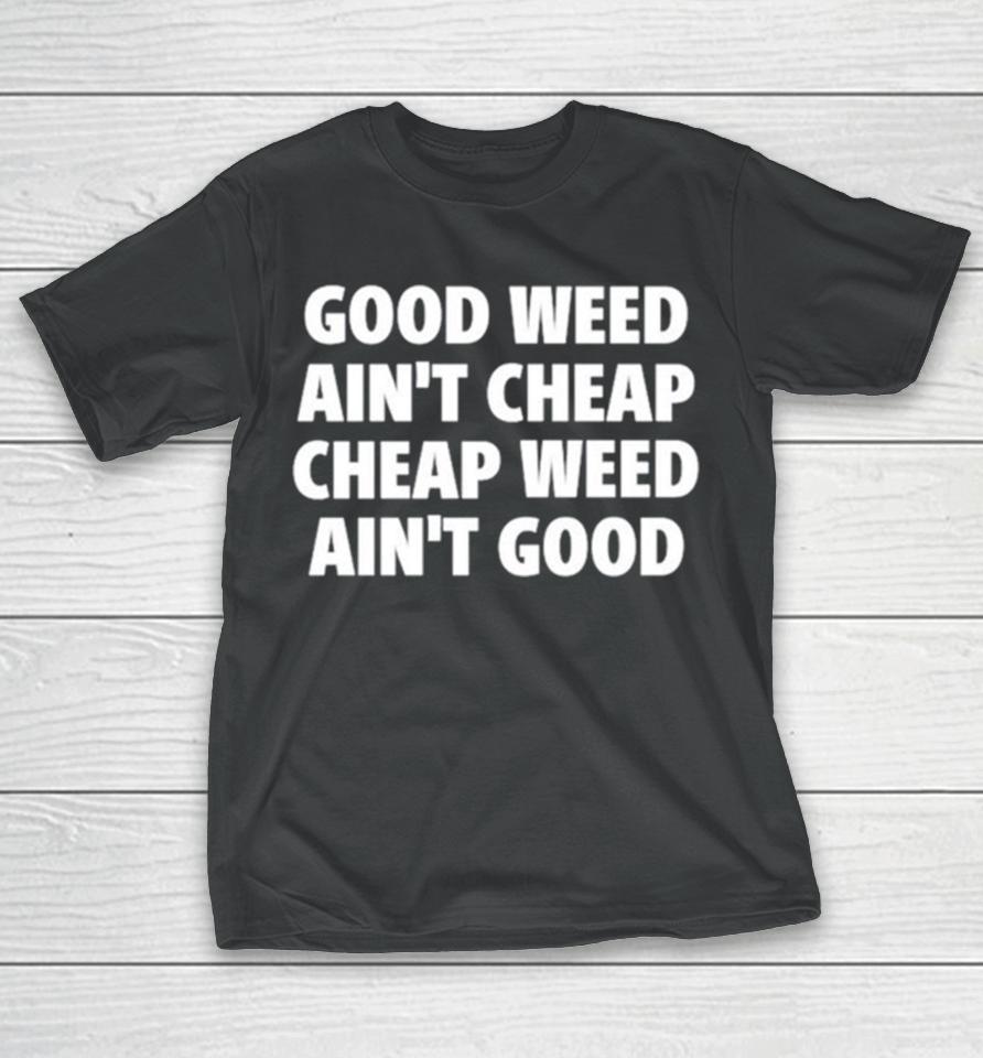Good Weed Ain’t Cheap Cheap Weed Ain’t Good T-Shirt