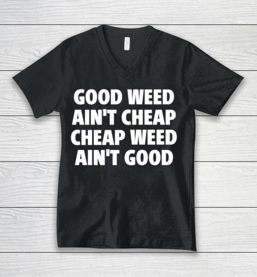 Good Weed Ain’t Cheap Cheap Weed Ain’t Good Unisex V-Neck T-Shirt