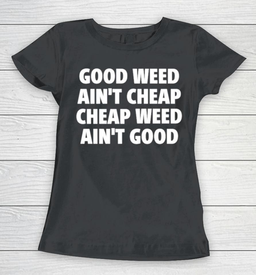 Good Weed Ain’t Cheap Cheap Weed Ain’t Good Women T-Shirt