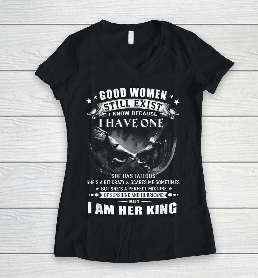 Good Women Still Exist I Know I Am Her King Women V-Neck T-Shirt