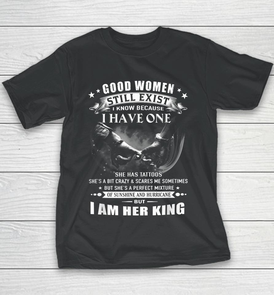 Good Women Still Exist I Know I Am Her King Youth T-Shirt