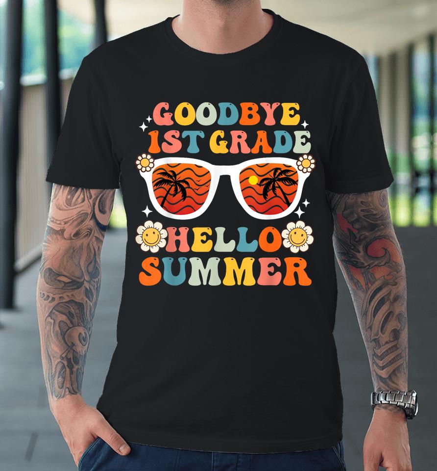 Goodbye 1St Grade Hello Summer Funny First Grade Graduate Premium T-Shirt