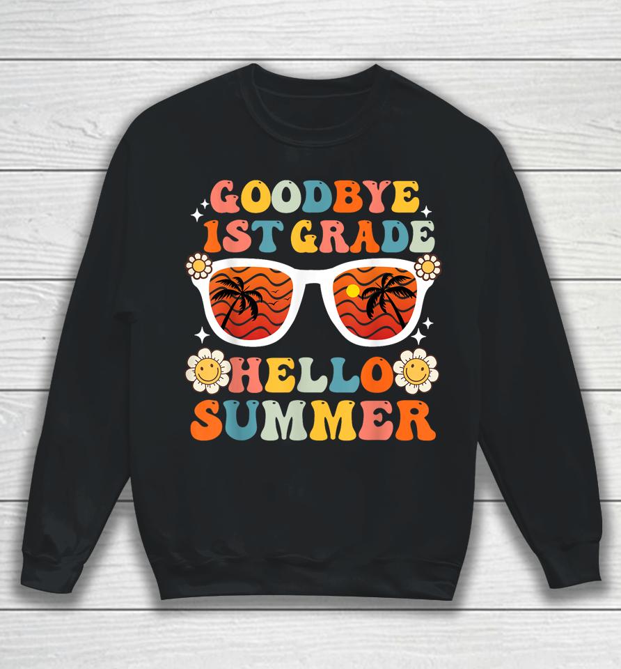 Goodbye 1St Grade Hello Summer Funny First Grade Graduate Sweatshirt