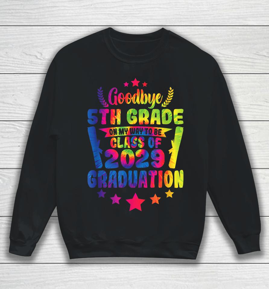 Goodbye 5Th Grade Class Of 2029 Graduate 5Th Grade Tie Dye Sweatshirt