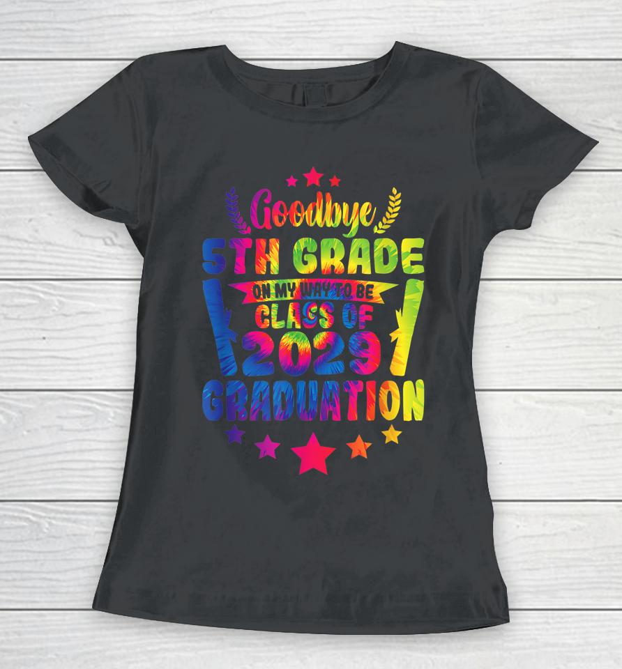 Goodbye 5Th Grade Class Of 2029 Graduate 5Th Grade Tie Dye Women T-Shirt