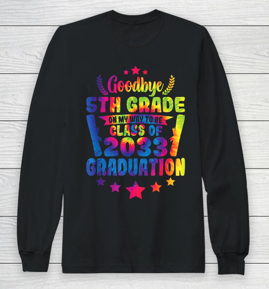 Goodbye 5Th Grade Class Of 2033 Graduate 5Th Grade Tie Dye Long Sleeve T-Shirt