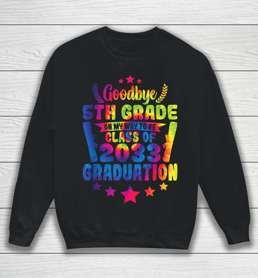 Goodbye 5Th Grade Class Of 2033 Graduate 5Th Grade Tie Dye Sweatshirt
