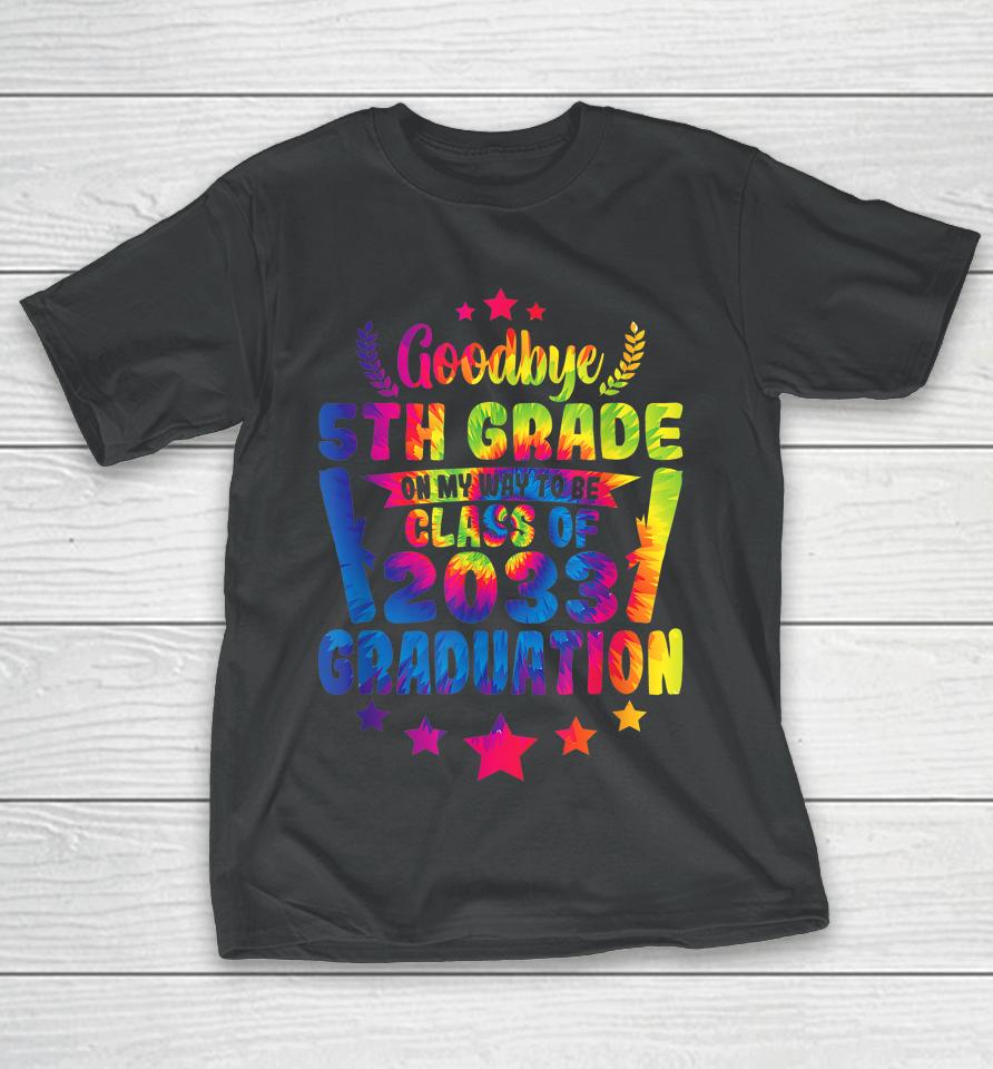 Goodbye 5Th Grade Class Of 2033 Graduate 5Th Grade Tie Dye T-Shirt