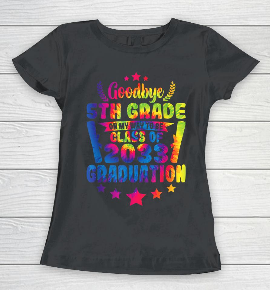 Goodbye 5Th Grade Class Of 2033 Graduate 5Th Grade Tie Dye Women T-Shirt
