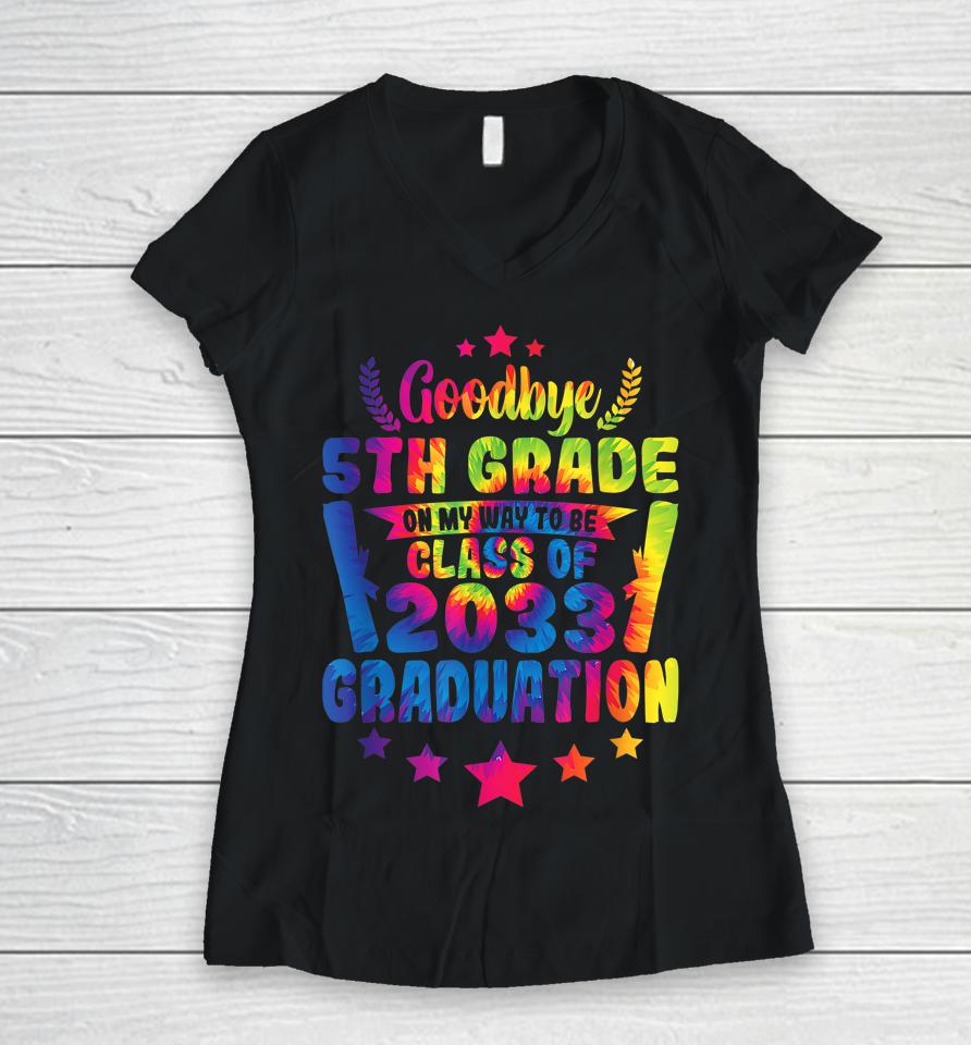 Goodbye 5Th Grade Class Of 2033 Graduate 5Th Grade Tie Dye Women V-Neck T-Shirt