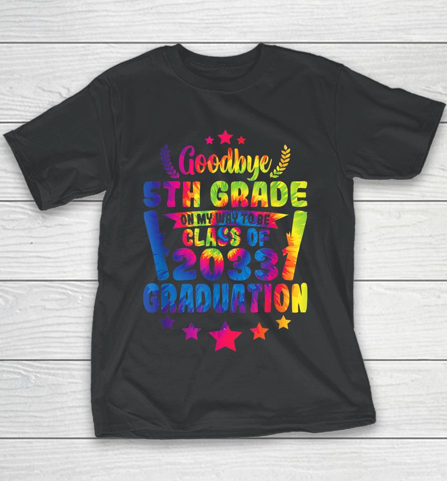 Goodbye 5Th Grade Class Of 2033 Graduate 5Th Grade Tie Dye Youth T-Shirt