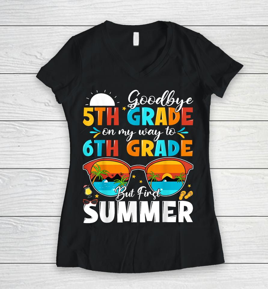 Goodbye 5Th Grade Graduation To 6Th Grade Hello Summer Kids Women V-Neck T-Shirt