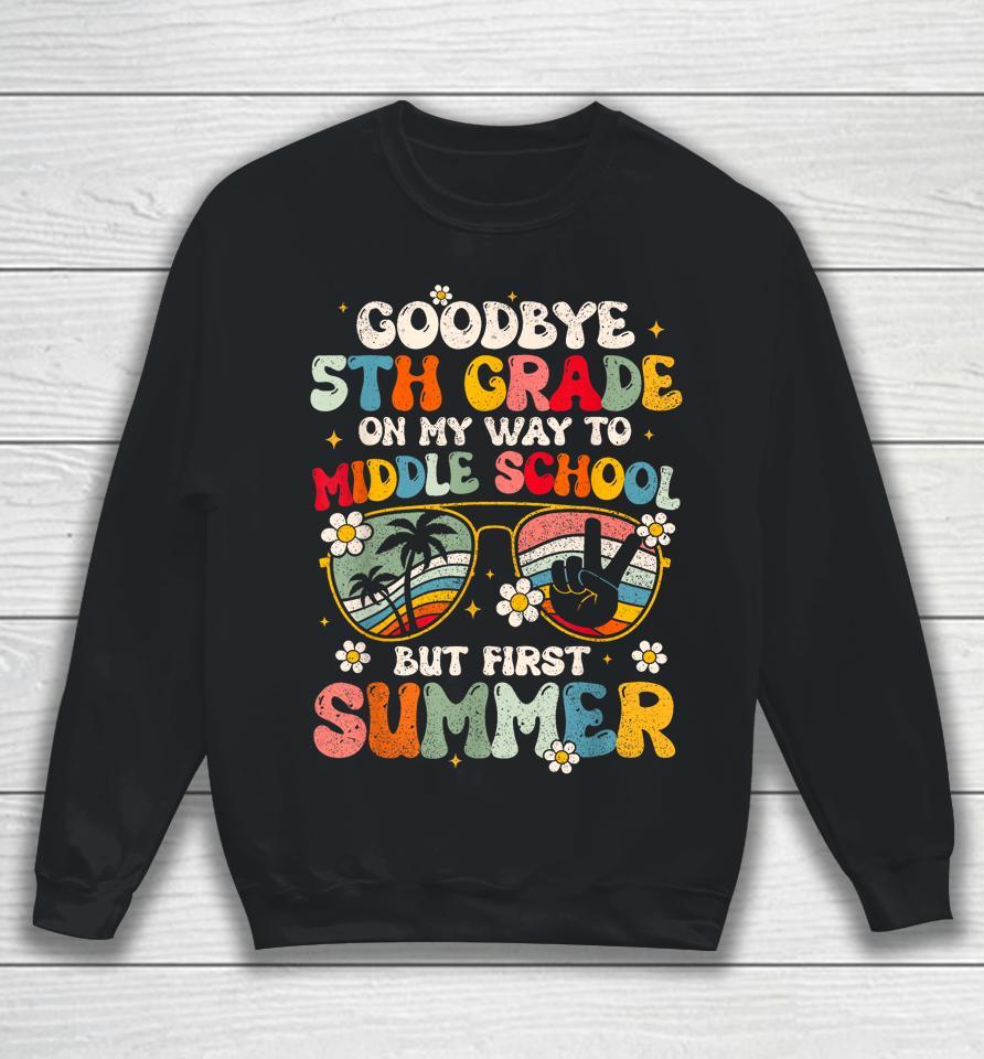 Goodbye 5Th Grade Graduation To Middle School Hello Summer Sweatshirt
