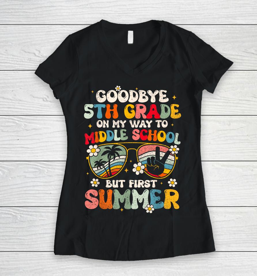 Goodbye 5Th Grade Graduation To Middle School Hello Summer Women V-Neck T-Shirt