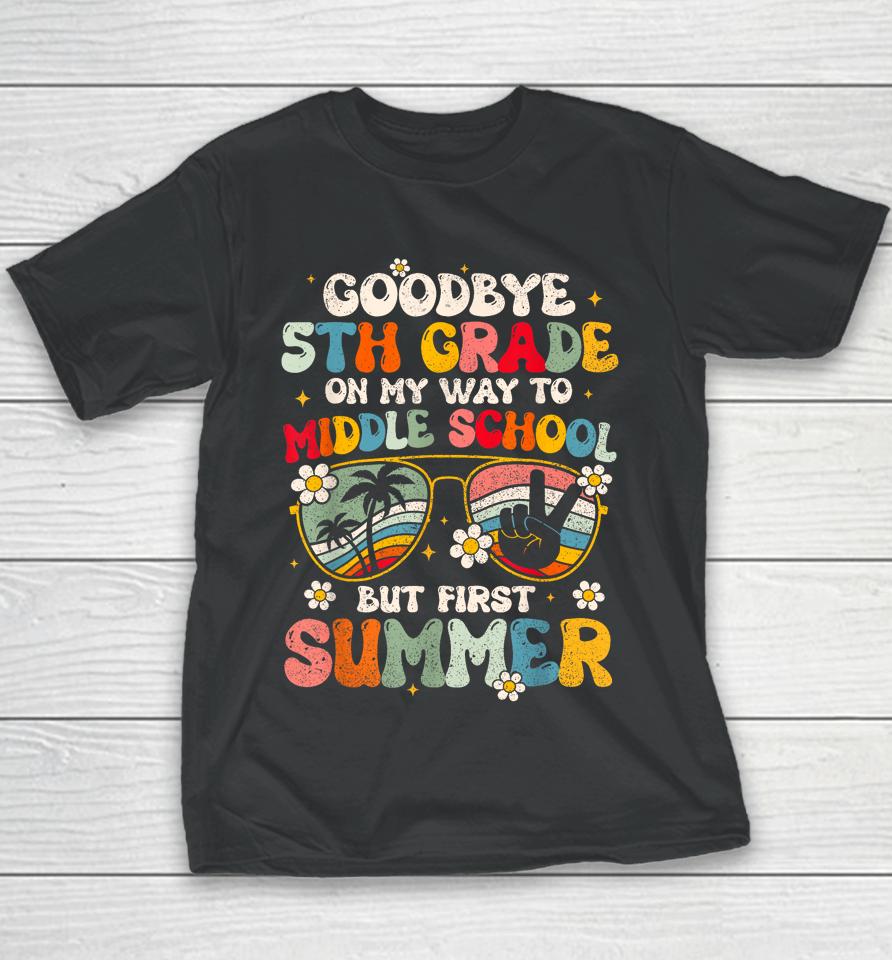 Goodbye 5Th Grade Graduation To Middle School Hello Summer Youth T-Shirt