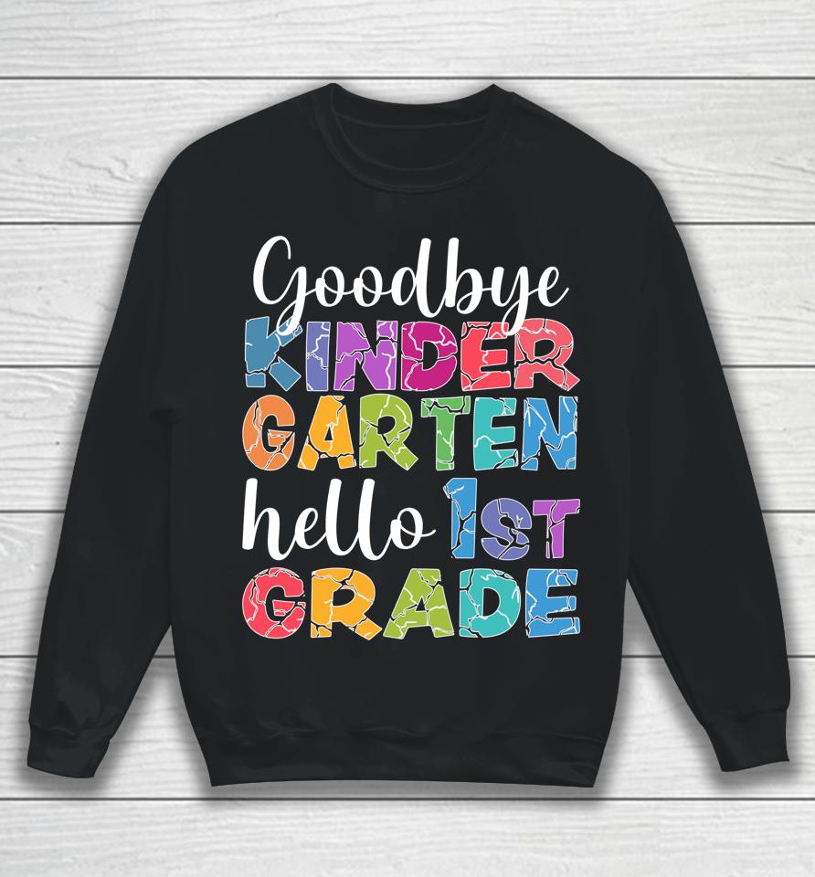 Goodbye Kindergarten Hello 1St Grade Graduation Last Day 22 Sweatshirt