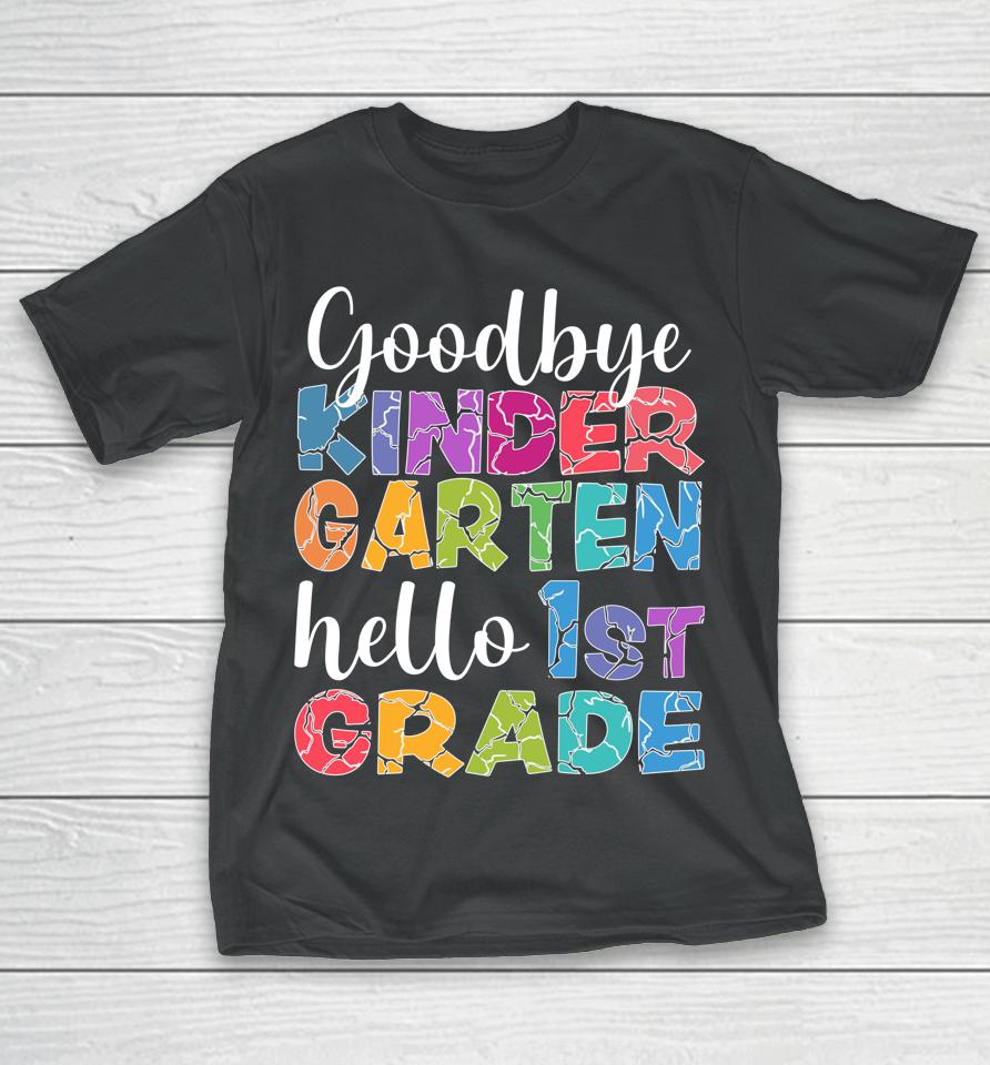 Goodbye Kindergarten Hello 1St Grade Graduation Last Day 22 T-Shirt