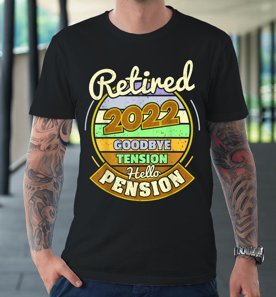 Goodbye Tension Hello Pension Retired 2022 Premium T-Shirt