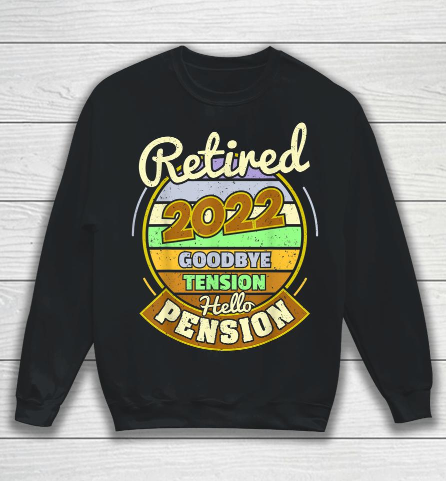 Goodbye Tension Hello Pension Retired 2022 Sweatshirt