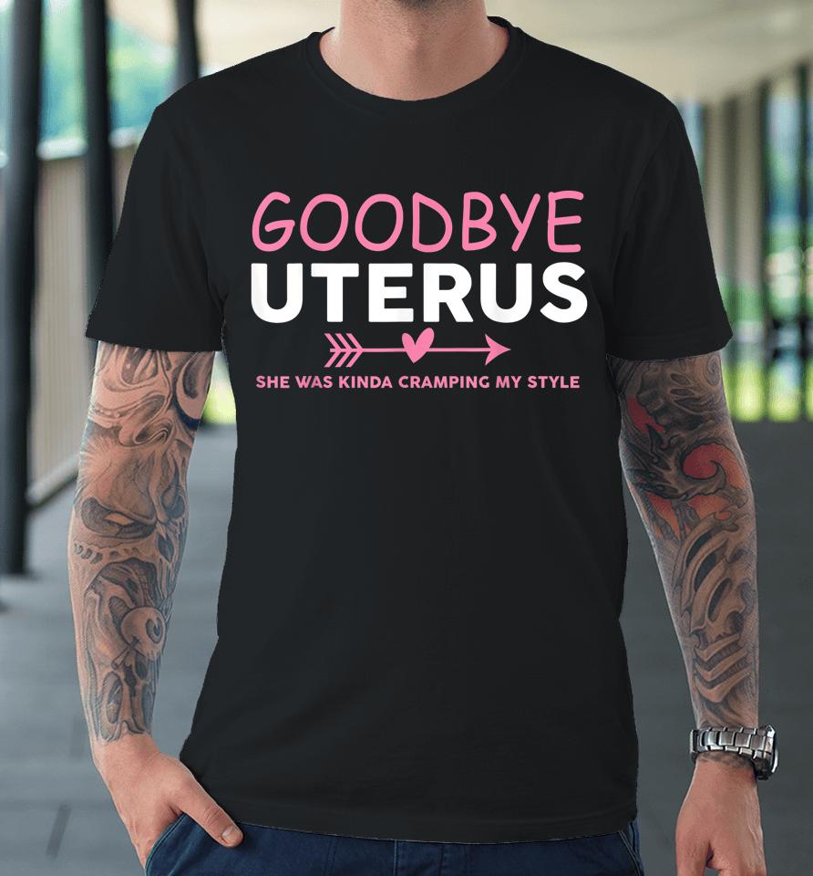Goodbye Uterus Mommy She Was Kinda Cramping My Style Premium T-Shirt