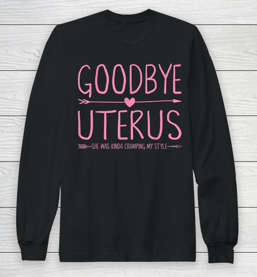 Goodbye Uterus She Was Kinda Cramping My Style Hysterectomy Long Sleeve T-Shirt