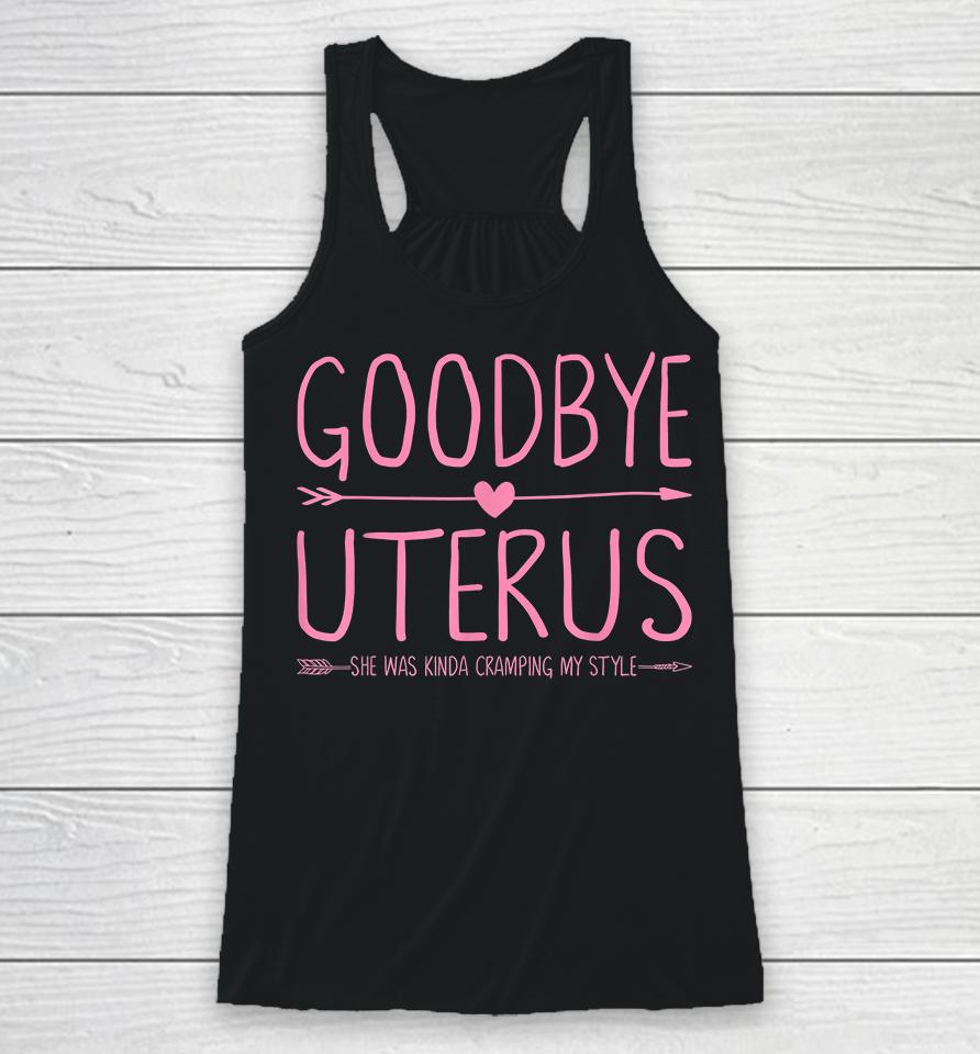 Goodbye Uterus She Was Kinda Cramping My Style Hysterectomy Racerback Tank