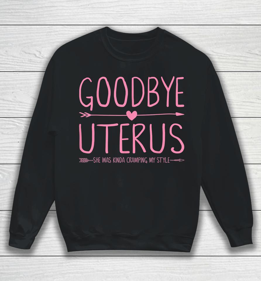 Goodbye Uterus She Was Kinda Cramping My Style Hysterectomy Sweatshirt