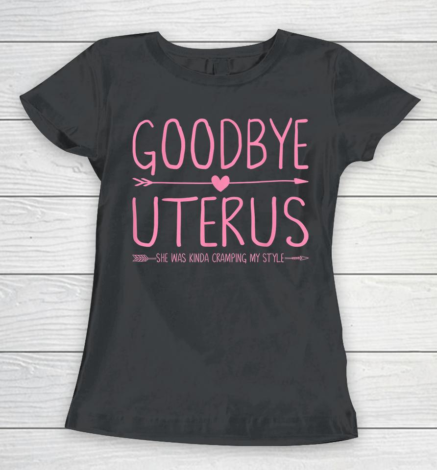 Goodbye Uterus She Was Kinda Cramping My Style Hysterectomy Women T-Shirt