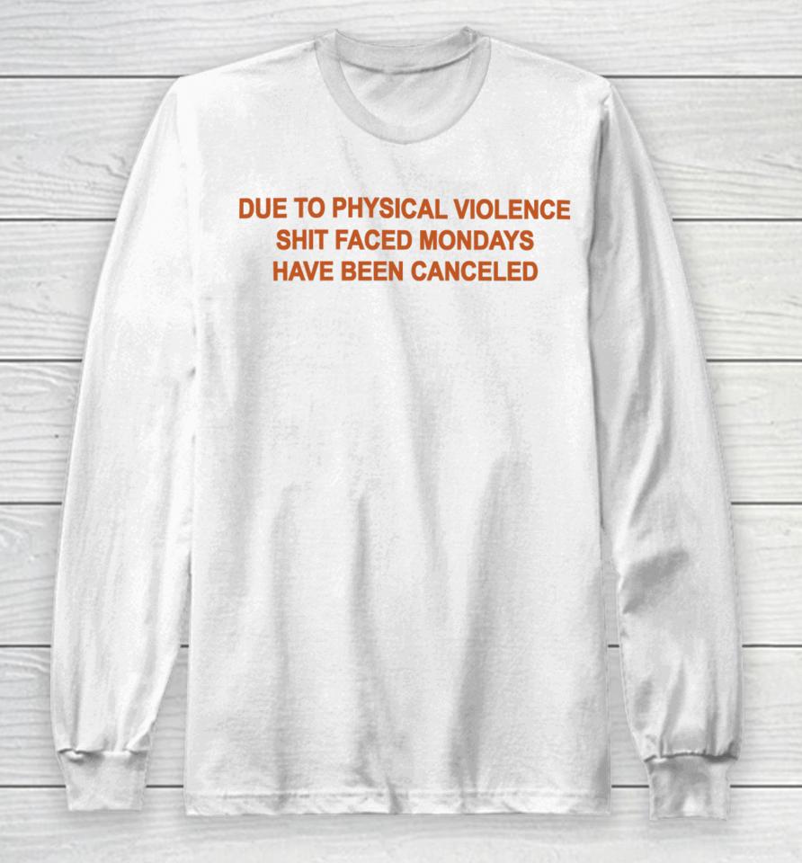 Goodshirts Due To Physical Violence Shit Faced Mondays Have Been Canceled New Long Sleeve T-Shirt