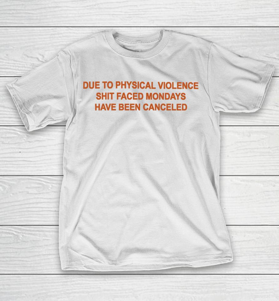 Goodshirts Due To Physical Violence Shit Faced Mondays Have Been Canceled New T-Shirt