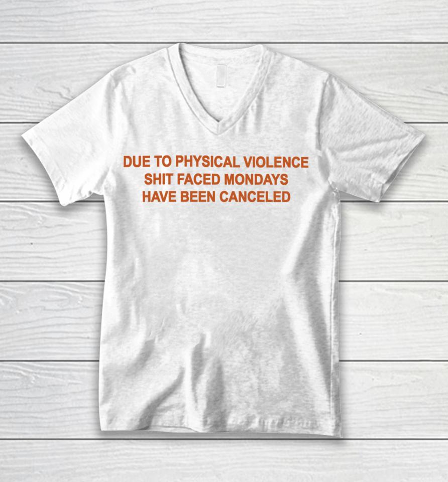 Goodshirts Due To Physical Violence Shit Faced Mondays Have Been Canceled New Unisex V-Neck T-Shirt