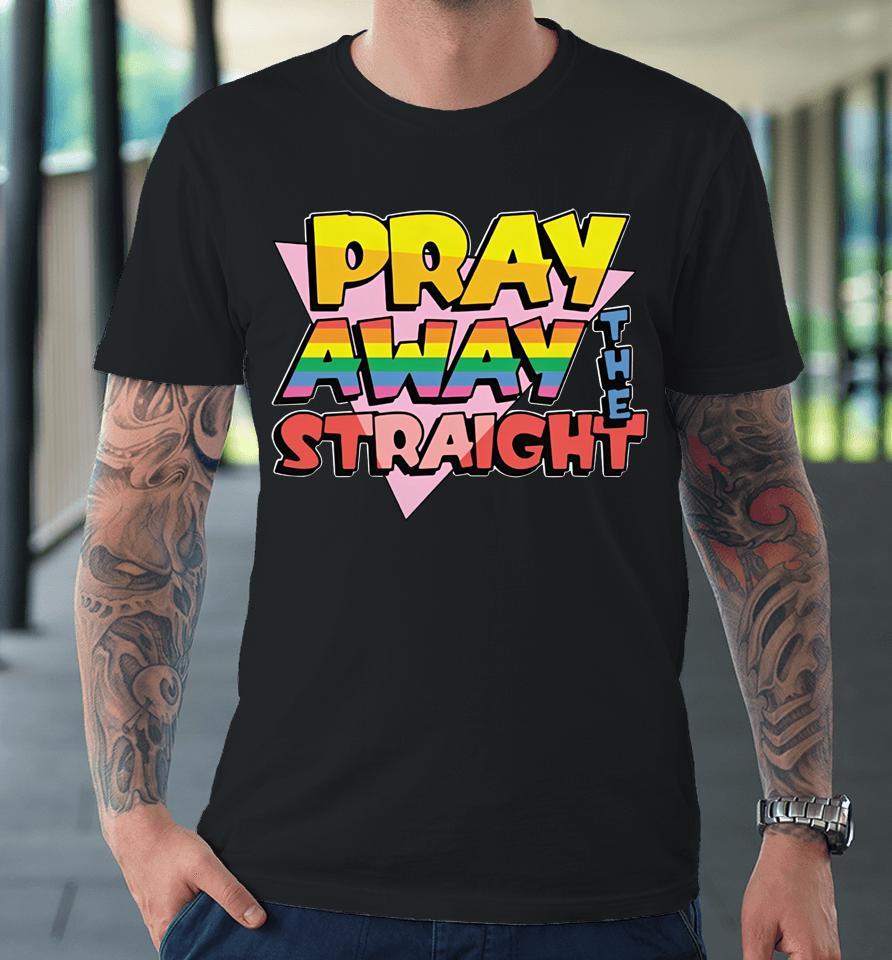 Goodshirts Merch Pray Away The Straight Premium T-Shirt