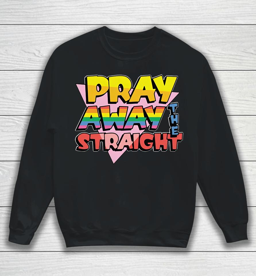 Goodshirts Merch Pray Away The Straight Sweatshirt