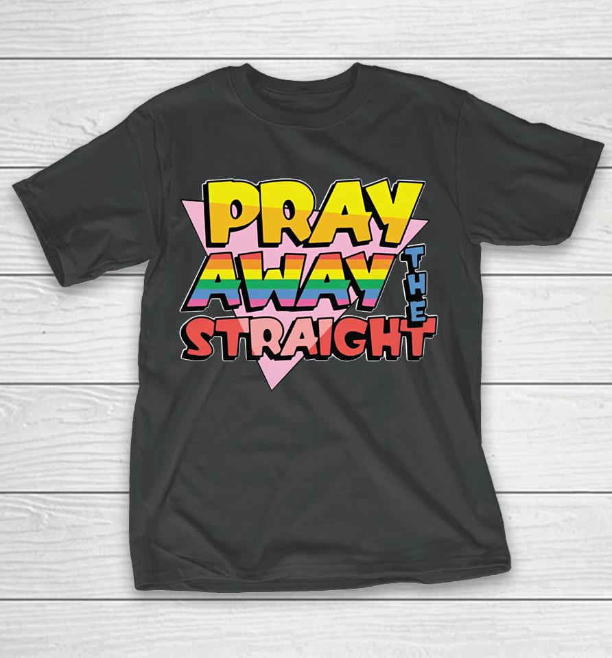Goodshirts Merch Pray Away The Straight T-Shirt