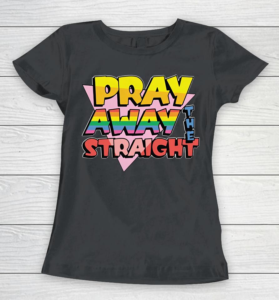 Goodshirts Merch Pray Away The Straight Women T-Shirt